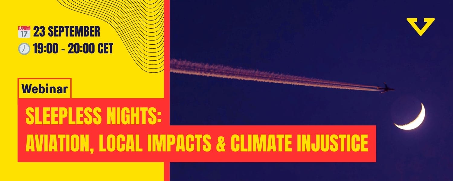 Night flights are a nightmare for those living close to airports, disrupting sleep and contributing to severe health risks. But the impacts of night flights extend far beyond the local community: they are also powerful climate bombs. 
In this webinar, we aim at bridging the gap between the local impacts of night flights and the global consequences of air traffic.  We’ll explore how the aviation industry not only contributes to air and noise pollution but is also a major driver of climate injustice, disproportionately affecting marginalised communities. 
More than 200 groups and hundreds of individuals raised their voices in September to demand an end to night flights. Together, neighbours, climate justice groups and communities across the globe can join together and strengthen each other to draw red lines against the harms caused by the aviation industry.
Join us as we look at the actions taken by groups across the globe on the International Day for the Ban of Night Flights, and delve into the intersection of aviation, public health and environmental justice. Learn how we can collectively challenge the status quo, build change and amplify our call for a fairer, quieter and liveable future for all.
